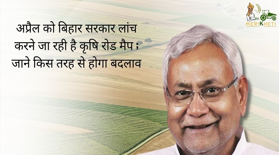 1 अप्रैल को बिहार सरकार लांच करने जा रही है कृषि रोड मैप ; जाने किस तरह से होगा बदलाव